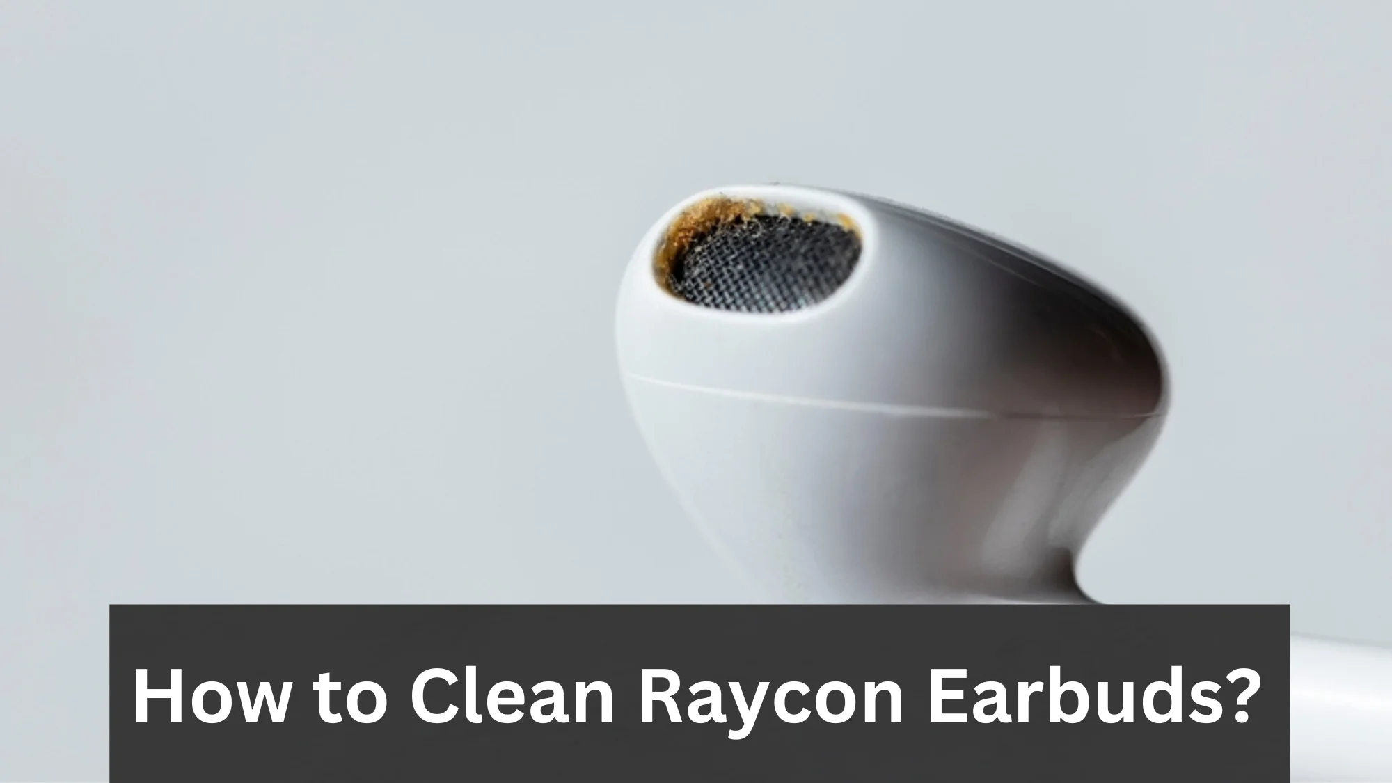 How to Clean Raycon Earbuds