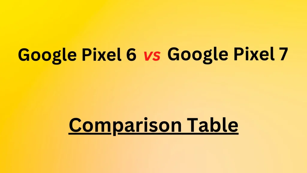 Google Pixel 6 vs Google Pixel 7 