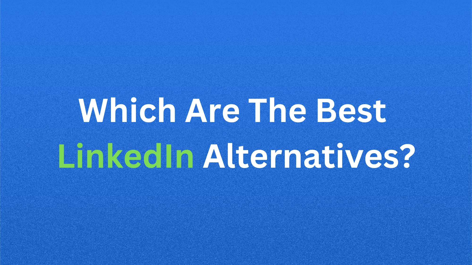 Which Are The Best LinkedIn Alternatives
