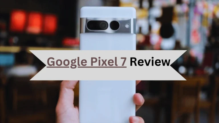 Google Pixel 7 Review: Is This Mobile Worth Buying?