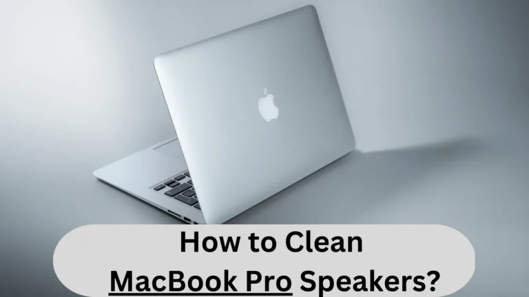 How to Clean MacBook Pro Speakers? Tips and Tricks!