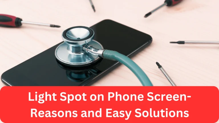 Light Spot on Phone Screen- 13 Causes and Super Easy Fixes