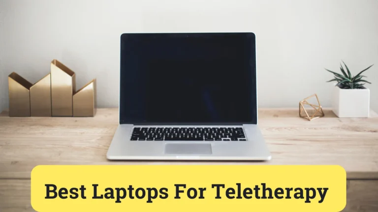 Best Laptop For Teletherapy- Top 6 Ones For Smooth Sessions!