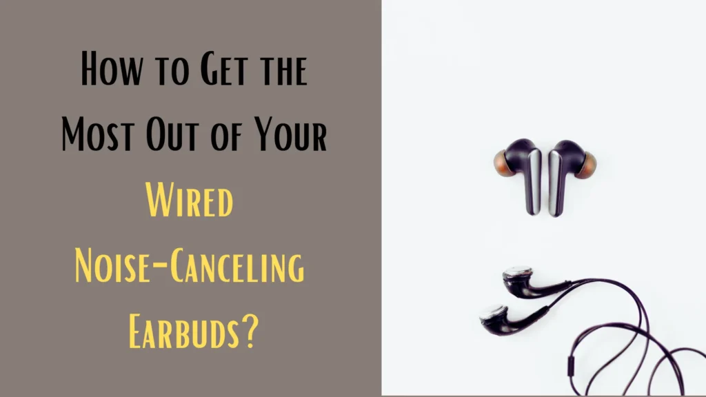 How to Get the Most Out of Your Wired Noise-Canceling Earbuds?